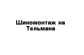 Шиномонтаж на Тельмана